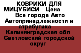 КОВРИКИ ДЛЯ МИЦУБИСИ › Цена ­ 1 500 - Все города Авто » Автопринадлежности и атрибутика   . Калининградская обл.,Светловский городской округ 